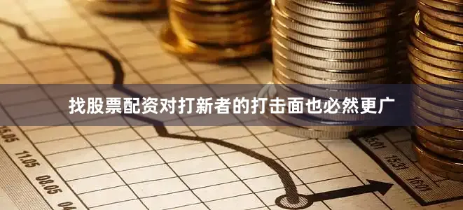 找股票配资对打新者的打击面也必然更广