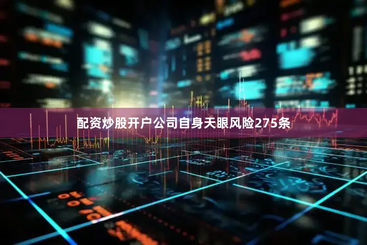 配资炒股开户公司自身天眼风险275条