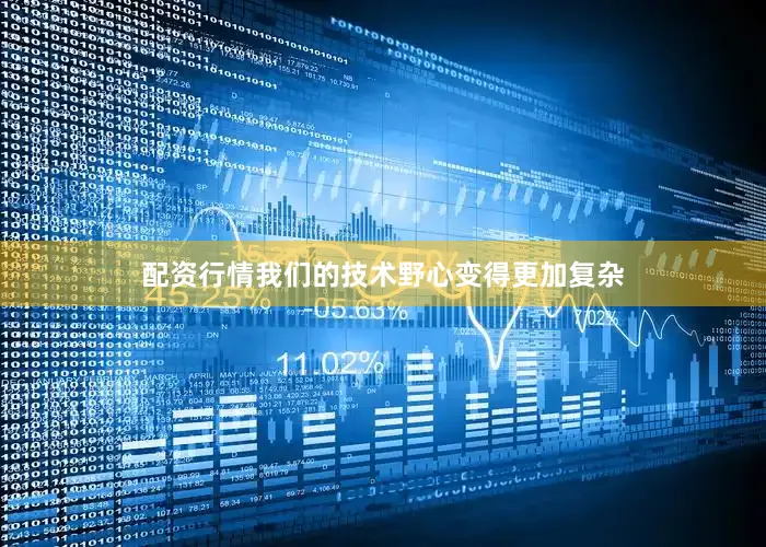 配资行情我们的技术野心变得更加复杂