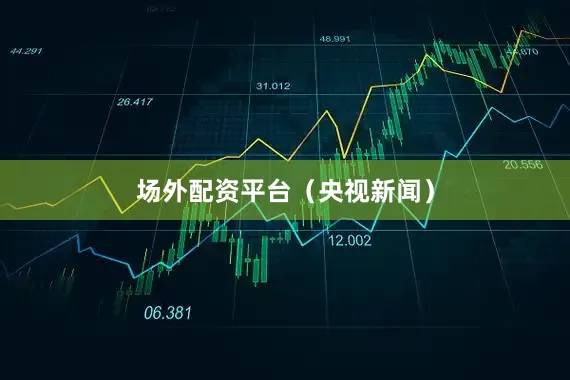 场外配资平台（央视新闻）