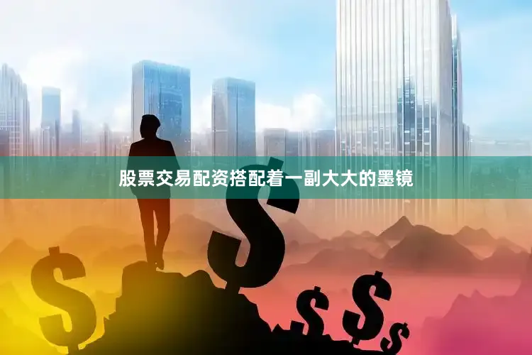 股票交易配资搭配着一副大大的墨镜